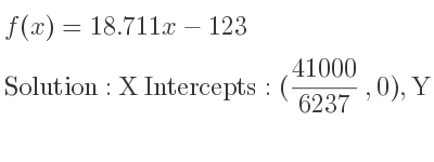 The f(x)=18.711x-123 is X Intercepts: (41000/6237 ,0),Y Intercepts: (0,-123)